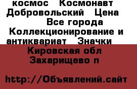 1.1) космос : Космонавт - Добровольский › Цена ­ 49 - Все города Коллекционирование и антиквариат » Значки   . Кировская обл.,Захарищево п.